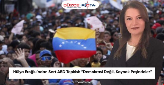 Hülya Eroğlu’ndan Sert ABD Tepkisi: “Demokrasi Değil, Kaynak Peşindeler”