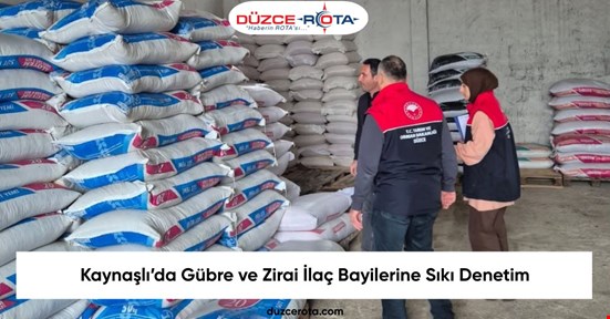 Kaynaşlı’da Gübre ve Zirai İlaç Bayilerine Sıkı Denetim