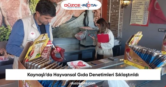 Kaynaşlı’da Hayvansal Gıda Denetimleri Sıklaştırıldı
