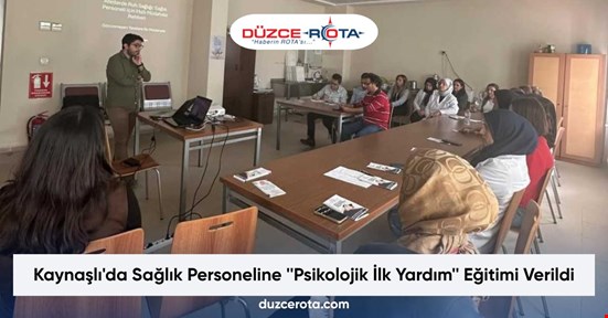 Kaynaşlı'da Sağlık Personeline ''Psikolojik İlk Yardım'' Eğitimi Verildi