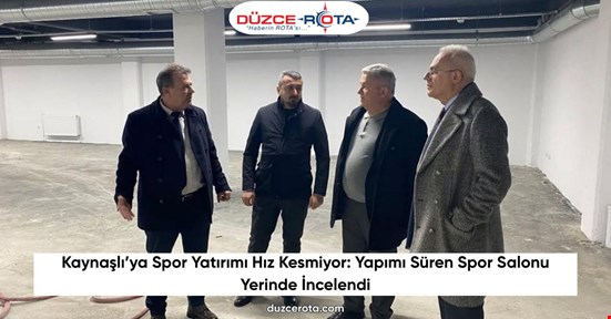 Kaynaşlı’ya Spor Yatırımı Hız Kesmiyor: Yapımı Süren Spor Salonu Yerinde İncelendi