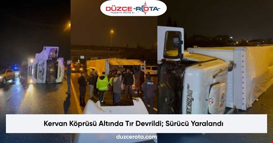 Kervan Köprüsü Altında Tır Devrildi; Sürücü Yaralandı