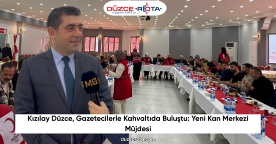 Kızılay Düzce, Gazetecilerle Kahvaltıda Buluştu: Yeni Kan Merkezi Müjdesi