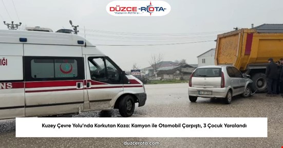 Kuzey Çevre Yolu’nda Korkutan Kaza: Kamyon ile Otomobil Çarpıştı, 3 Çocuk Yaralandı