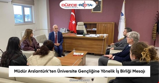 Müdür Arslantürk’ten Üniversite Gençliğine Yönelik İş Birliği Mesajı