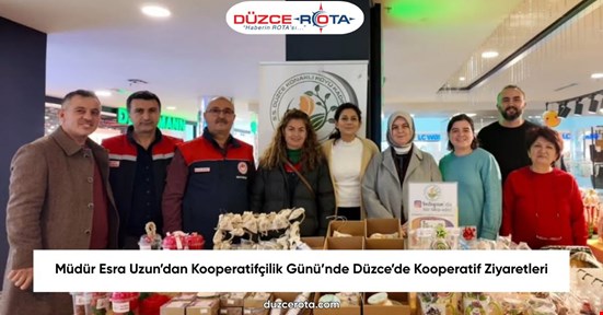 Müdür Esra Uzun’dan Kooperatifçilik Günü’nde Düzce’de Kooperatif Ziyaretleri
