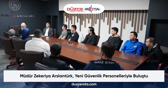 Müdür Zekeriya Arslantürk, Yeni Güvenlik Personelleriyle Buluştu