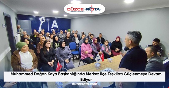 Muhammed Doğan Kaya Başkanlığında Merkez İlçe Teşkilatı Güçlenmeye Devam Ediyor