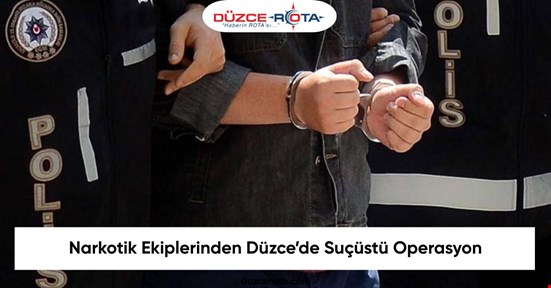 Narkotik Ekiplerinden Düzce’de Suçüstü Operasyon