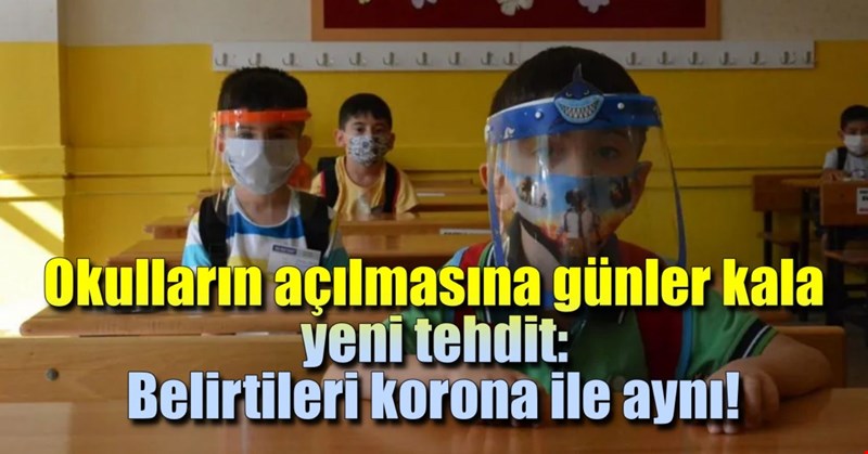 Okulların açılmasına günler kala yeni tehdit: Belirtileri korona ile aynı!