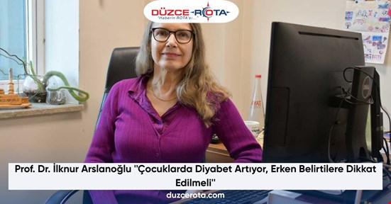 Prof. Dr. İlknur Arslanoğlu ''Çocuklarda Diyabet Artıyor, Erken Belirtilere Dikkat Edilmeli''