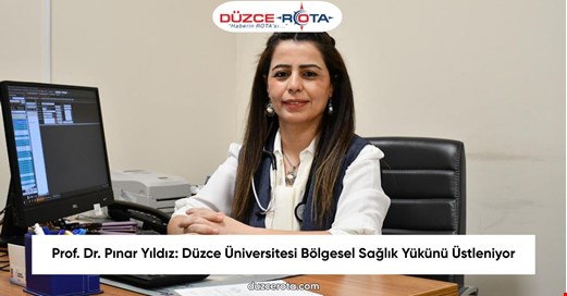 Prof. Dr. Pınar Yıldız: Düzce Üniversitesi Bölgesel Sağlık Yükünü Üstleniyor