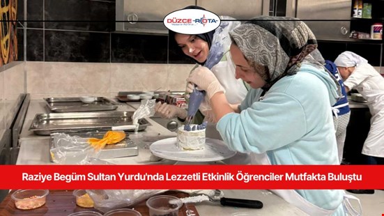 Raziye Begüm Sultan Yurdu'nda Lezzetli Etkinlik Öğrenciler Mutfakta Buluştu