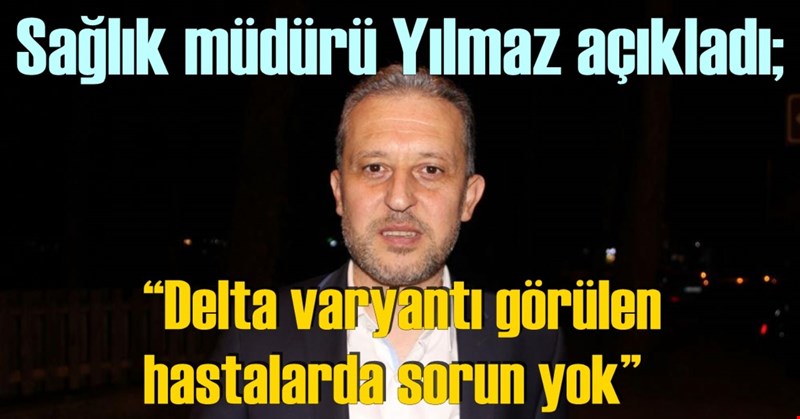 Sağlık müdürü Yılmaz açıkladı;