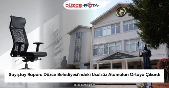 Sayıştay Raporu Düzce Belediyesi’ndeki Usulsüz Atamaları Ortaya Çıkardı