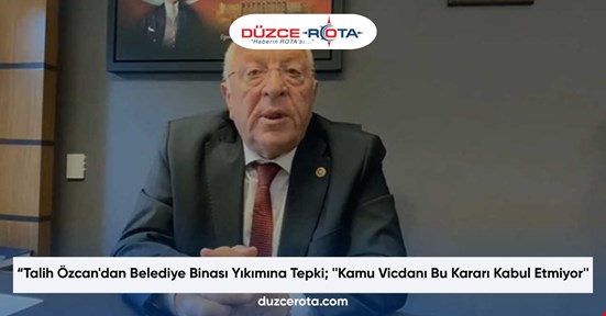 Talih Özcan'dan Belediye Binası Yıkımına Tepki; ''Kamu Vicdanı Bu Kararı Kabul Etmiyor''