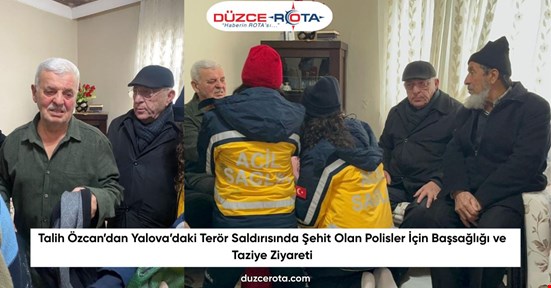 Talih Özcan’dan Yalova’daki Terör Saldırısında Şehit Olan Polisler İçin Başsağlığı ve Taziye Ziyareti