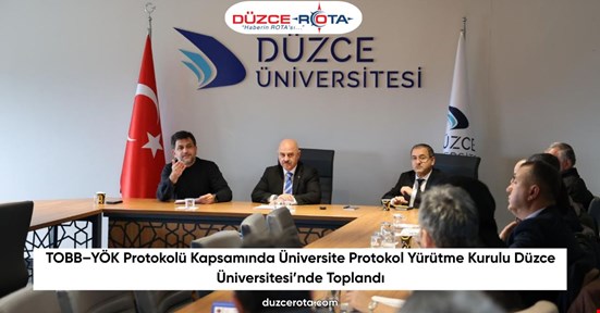 TOBB–YÖK Protokolü Kapsamında Üniversite Protokol Yürütme Kurulu Düzce Üniversitesi’nde Toplandı