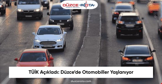 TÜİK Açıkladı: Düzce’de Otomobiller Yaşlanıyor