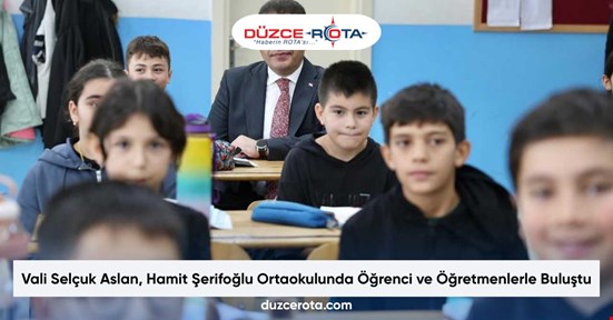 Vali Selçuk Aslan, Hamit Şerifoğlu Ortaokulunda Öğrenci ve Öğretmenlerle Buluştu
