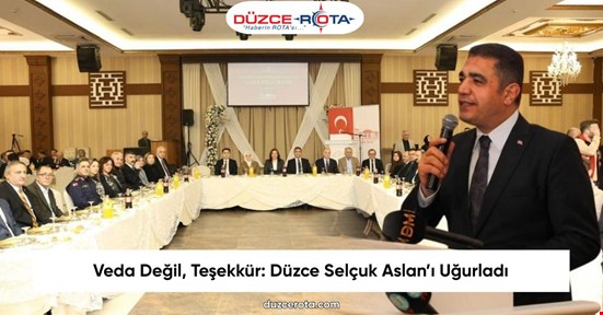 Veda Değil, Teşekkür: Düzce Selçuk Aslan’ı Uğurladı