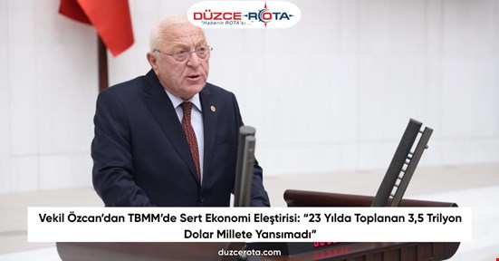 Vekil Özcan’dan TBMM’de Sert Ekonomi Eleştirisi: “23 Yılda Toplanan 3,5 Trilyon Dolar Millete Yansımadı”