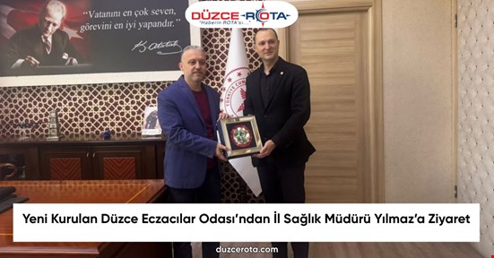 Yeni Kurulan Düzce Eczacılar Odası’ndan İl Sağlık Müdürü Yılmaz’a Ziyaret