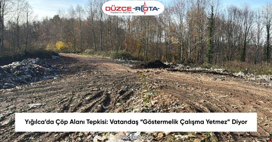 Yığılca’da Çöp Alanı Tepkisi: Vatandaş “Göstermelik Çalışma Yetmez” Diyor