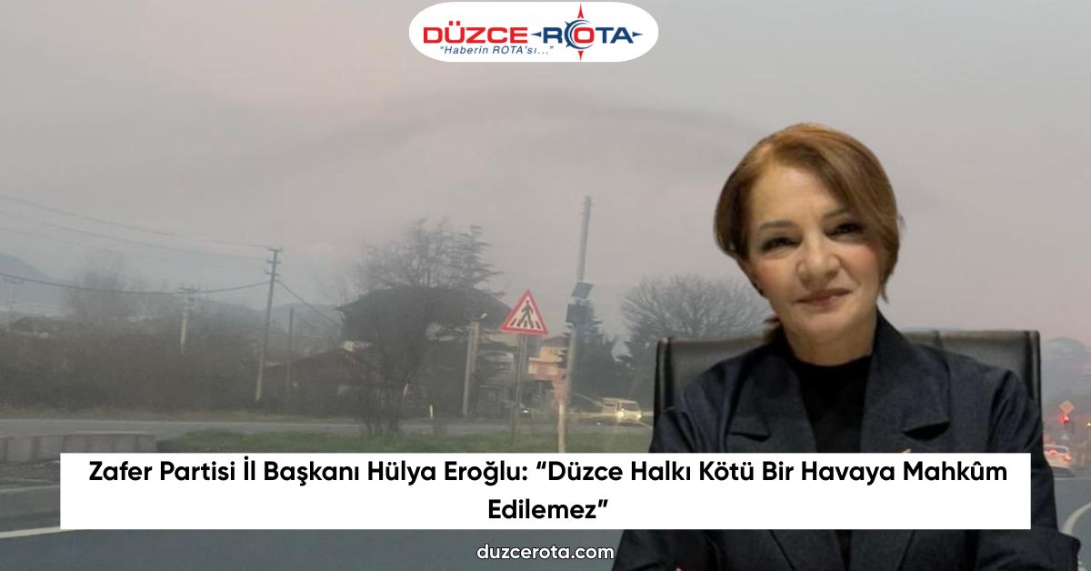 Zafer Partisi İl Başkanı Hülya Eroğlu: “Düzce Halkı Kötü Bir Havaya Mahkûm Edilemez”