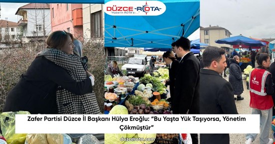 Zafer Partisi Düzce İl Başkanı Hülya Eroğlu: “Bu Yaşta Yük Taşıyorsa, Yönetim Çökmüştür”