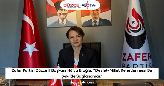 Zafer Partisi Düzce İl Başkanı Hülya Eroğlu: “Devlet-Millet Kenetlenmesi Bu Şekilde Sağlanamaz”