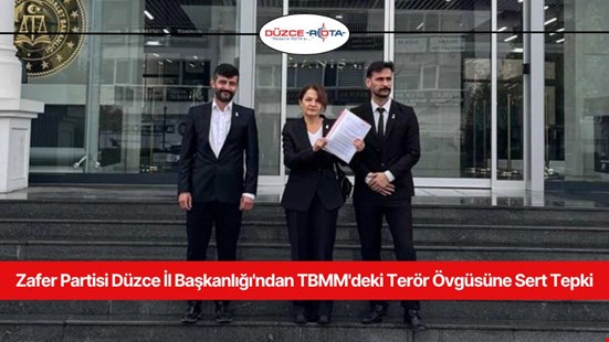 Zafer Partisi Düzce İl Başkanlığı'ndan TBMM'deki Terör Övgüsüne Sert Tepki