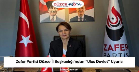 Zafer Partisi Düzce İl Başkanlığı’ndan “Ulus Devlet” Uyarısı