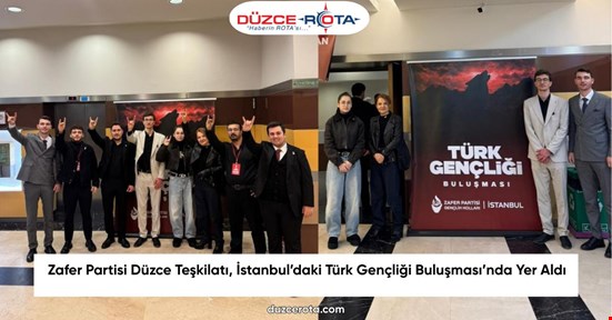 Zafer Partisi Düzce Teşkilatı, İstanbul’daki Türk Gençliği Buluşması’nda Yer Aldı
