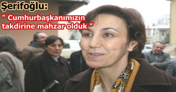Şerifoğlu: “ Cumhurbaşkanımızın takdirlerine mazhar olduk “