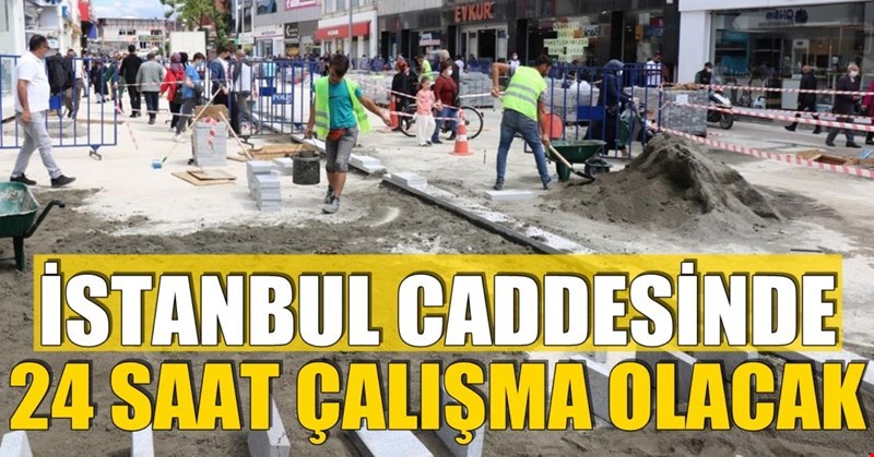 İSTANBUL CADDESİNDE 24 SAAT ÇALIŞMA OLACAK