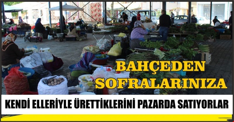 KENDİ ELLERİYLE ÜRETTİKLERİNİ PAZARDA SATIYORLAR