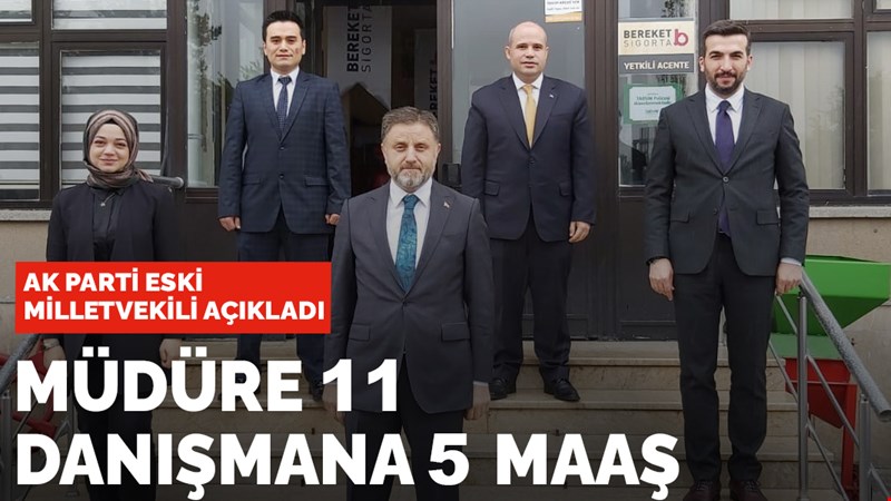 AK Parti eski milletvekili tek tek açıkladı: Müdüre 11 danışmana 5 maaş