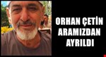 Orhan Çetin Aramızdan Ayrıldı…