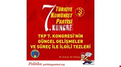 TKP 7. KONGRESİ’NİN GÜNCEL GELİŞMELER VE SÜREÇ İLE İLGİLİ TEZLERİ