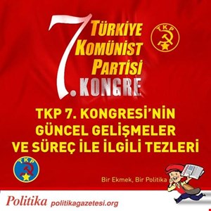 TKP 7. KONGRESİ’NİN GÜNCEL GELİŞMELER VE SÜREÇ İLE İLGİLİ TEZLERİ