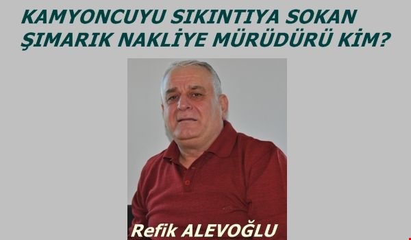 Refik Alevoğlu: Kamyoncu esnafı can çekişiyor, yetkililer nerede?