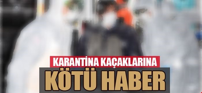 Karantina Kaçaklarına Kötü Haber