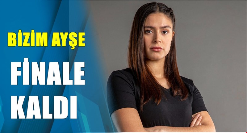 Ayşe adını finale yazdırmayı başardı