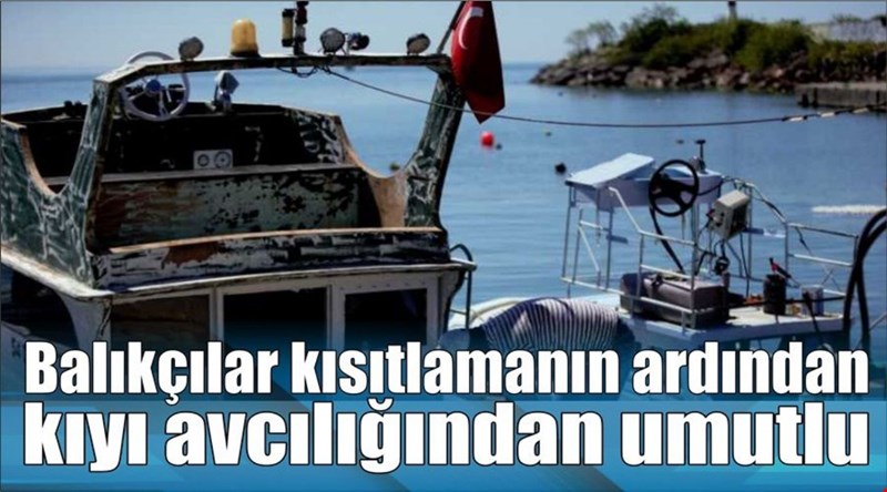 Balıkçılar kısıtlamanın ardından kıyı avcılığından umutlu