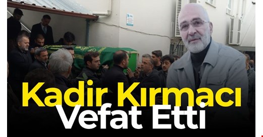 İŞ İNSANI "KADİR KIRMACI" HÜZÜNLE UĞURLANDI