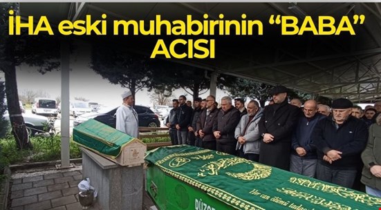 İHA eski Muhabiri Murat İSLAM’ın “Baba” acısı