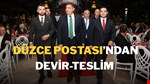DÜZCE POSTASI’nda DEVİR-TESLİM !..