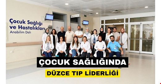 Düzce Üniversitesi Tıp Fakültesi Hastanesi Çocuk Sağlığında Bölgenin Lider Merkezi
