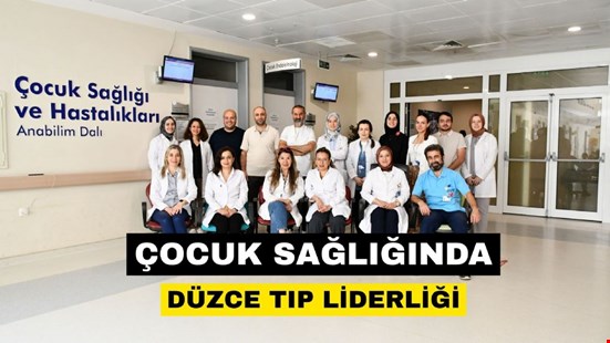 Düzce Üniversitesi Tıp Fakültesi Hastanesi Çocuk Sağlığında Bölgenin Lider Merkezi